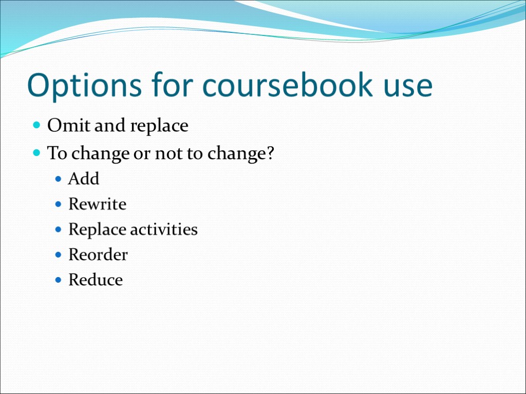 Options for coursebook use Omit and replace To change or not to change? Add